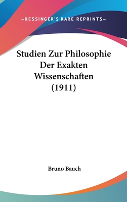 Studien Zur Philosophie Der Exakten Wissenschaften (1911) - Bauch, Bruno