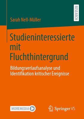 Studieninteressierte Mit Fluchthintergrund: Bildungsverlaufsanalyse Und Identifikation Kritischer Ereignisse - Nell-M?ller, Sarah