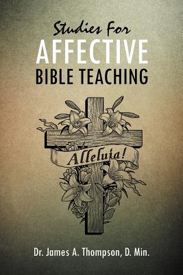 Studies for Affective Bible Teaching - Thompson D Min, James a, Dr.