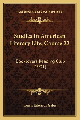 Studies in American Literary Life, Course 22: Booklovers Reading Club (1901) - Gates, Lewis Edwards (Editor)