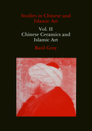 Studies in Chinese and Islamic Art, Volume II: Chinese Ceramics and Islamic Art