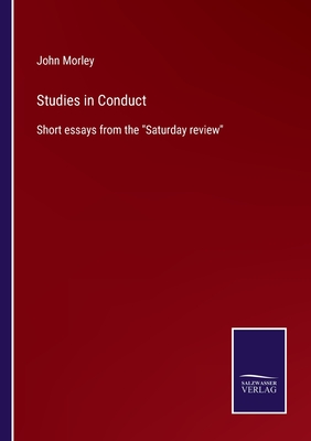 Studies in Conduct: Short essays from the Saturday review - Morley, John