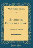 Studies in Deductive Logic: A Manual for Students (Classic Reprint)