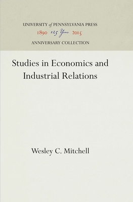 Studies in Economics and Industrial Relations - Mitchell, Wesley C