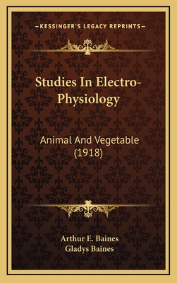 Studies in Electro-Physiology: Animal and Vegetable (1918) - Baines, Arthur E, and Baines, Gladys (Illustrator)