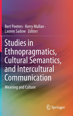 Studies in Ethnopragmatics, Cultural Semantics, and Intercultural Communication: Meaning and Culture - Peeters, Bert (Editor), and Mullan, Kerry (Editor), and Sadow, Lauren (Editor)