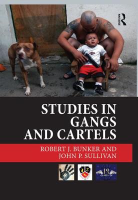 Studies in Gangs and Cartels - Bunker, Robert J., and Sullivan, John P.