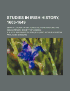 Studies in Irish History, 1603-1649; Being a Course of Lectures Delivered Before the Irish Literary Society of London