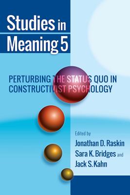 Studies in Meaning 5: Perturbing the Status Quo in Constructivist Psychology - Raskin, Jonathan D (Editor), and Bridges, Sara K (Editor), and Kahn, Jack S (Editor)