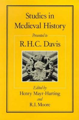 Studies in Medieval History: Presented to R.H.C. Davis - Mayr-Harting, Henry (Editor), and Moore, R I (Editor)