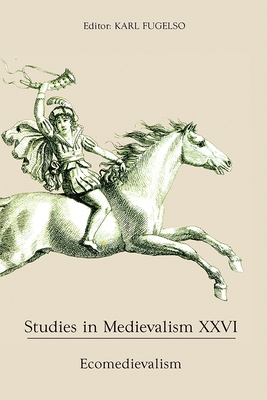 Studies in Medievalism XXVI: Ecomedievalism - Fugelso, Karl (Editor), and Weisl, Angela Jane, Professor (Contributions by), and Ann Howey, Ann (Contributions by)