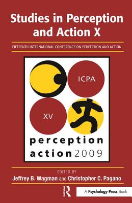 Studies in Perception and Action X: Fifteenth International Conference on Perception and Action - Wagman, Jeffrey B. (Editor), and Pagano, Christopher C. (Editor)