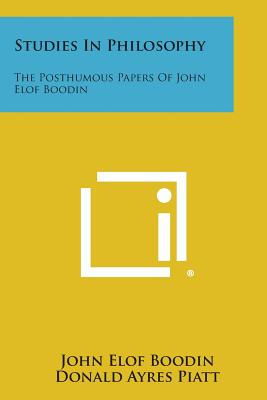 Studies In Philosophy: The Posthumous Papers Of John Elof Boodin - Boodin, John Elof, and Piatt, Donald Ayres (Foreword by)