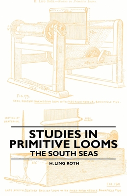 Studies in Primitive Looms - The South Seas - Roth, H Ling