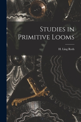 Studies in Primitive Looms - Roth, H Ling (Henry Ling) 1854-1925 (Creator)