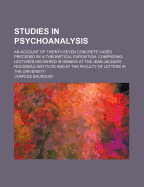 Studies in Psychoanalysis: An Account of Twenty-Seven Concrete Cases Preceded by a Theoretical Exposition. Comprising Lectures Delivered in Geneva at the Jean Jacques Rousseau Institute and at the Faculty of Letters in the University