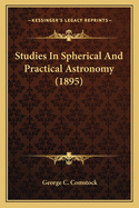 Studies In Spherical And Practical Astronomy (1895)