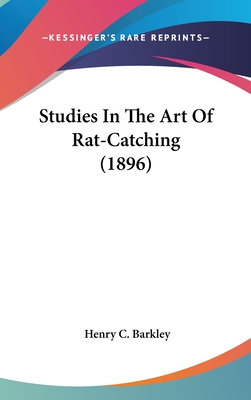 Studies in the Art of Rat-Catching (1896) - Barkley, Henry C