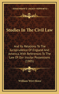 Studies in the Civil Law and Its Relations to the Jurisprudence of England and America: With References to the Law of Our Insular Possessions