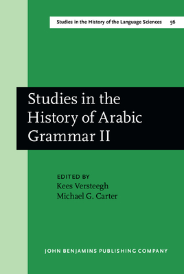 Studies in the History of Arabic Grammar II: Proceedings of the Second Symposium on the History of Arabic Grammar, Nijmegen, 27 April-1 May, 1987 - Versteegh, Kees (Editor), and Carter, Michael G, Dr. (Editor)