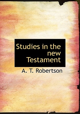 Studies in the New Testament - Robertson, A T