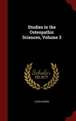 Studies in the Osteopathic Sciences, Volume 3 - Burns, Louisa
