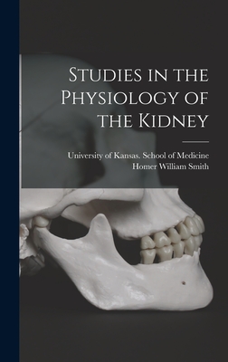 Studies in the Physiology of the Kidney - University of Kansas School of Medic (Creator), and Smith, Homer William