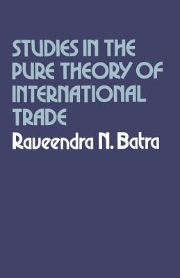 Studies in the Pure Theory of International Trade - Batra, Raveendra N