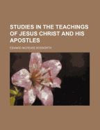 Studies in the Teachings of Jesus Christ and His Apostles