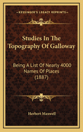 Studies in the Topography of Galloway; Being a List of Nearly 4000 Names of Places, with Remarks on Their Origin and Meaning, and an Introductory Essay
