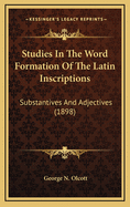 Studies in the Word Formation of the Latin Inscriptions: Substantives and Adjectives (1898)