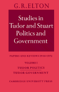 Studies in Tudor and Stuart Politics and Government: Volume 1, Tudor Politics Tudor Government: Papers and Reviews 1946 1972