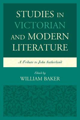 Studies in Victorian and Modern Literature: A Tribute to John Sutherland - Baker, William (Editor), and Ashton, Rosemary (Contributions by), and Bareham, Tony (Contributions by)