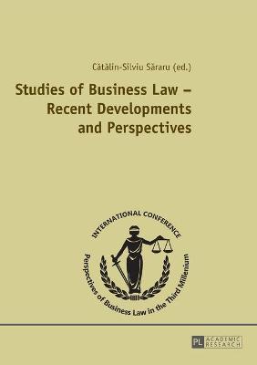 Studies of Business Law - Recent Developments and Perspectives: Contributions to the International Conference "Perspectives of Business Law in the Third Millennium", November 2, 2012, Bucharest - Sararu, Catalin-Silviu (Editor)