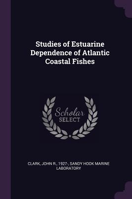 Studies of Estuarine Dependence of Atlantic Coastal Fishes - Clark, John R, and Laboratory, Sandy Hook Marine