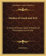Studies of Good and Evil: A Series of Essays Upon Problems of Philosophy and of Life