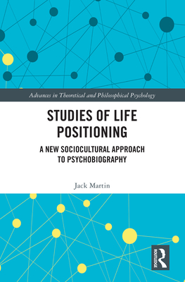 Studies of Life Positioning: A New Sociocultural Approach to Psychobiography - Martin, Jack