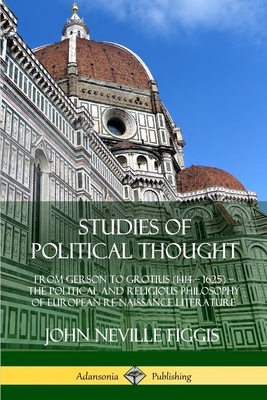 Studies of Political Thought: From Gerson to Grotius (1414 - 1625) - The Political and Religious Philosophy of European Renaissance Literature - Figgis, John Neville