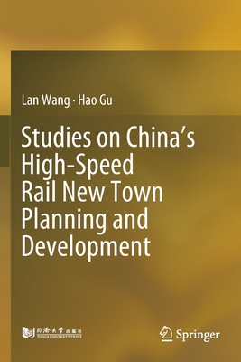 Studies on China's High-Speed Rail New Town Planning and Development - Wang, Lan, and Gu, Hao