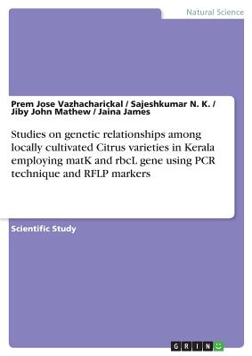 Studies on genetic relationships among locally cultivated Citrus varieties in Kerala employing matK and rbcL gene using PCR technique and RFLP markers - Mathew, Jiby John, and Vazhacharickal, Prem Jose, and N K, Sajeshkumar