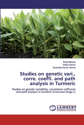 Studies on genetic vari., corre. coeffi. and path analysis in Turmeric - Maurya, Rohit, and Verma, Rahul, and Verma, Surendra Kumar