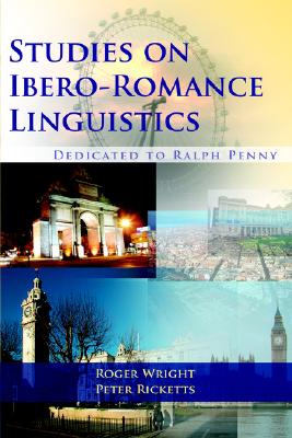 Studies on Ibero-Romance Linguistics Dedicated to Ralph Penny - Wright, Roger (Editor), and Peter, Ricketts (Editor)