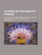 Studies on the Book of Psalms: The Structural Connection of the Book of Psalms, Both in Single Psalms and in the Psalter as an Organic Whole (Classic Reprint)