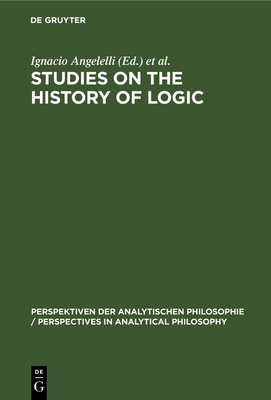 Studies on the History of Logic - Angelelli, Ignacio (Editor), and Cerezo, Mara (Editor)