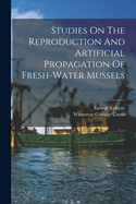 Studies On The Reproduction And Artificial Propagation Of Fresh-water Mussels