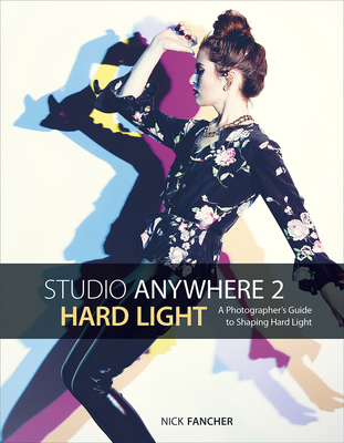 Studio Anywhere 2: Hard Light: A Photographer's Guide to Shaping Hard Light - Fancher, Nick