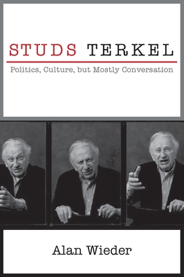 Studs Terkel: Politics, Culture, But Mostly Conversation - Wieder, Alan