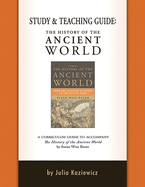 Study and Teaching Guide: The History of the Ancient World: A curriculum guide to accompany The History of the Ancient World