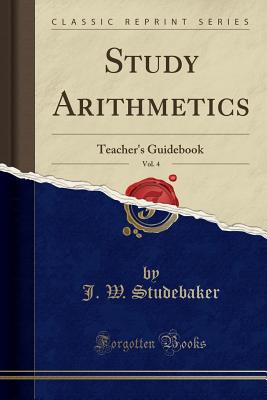 Study Arithmetics, Vol. 4: Teacher's Guidebook (Classic Reprint) - Studebaker, J W