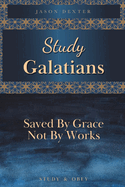 Study Galatians: Saved By Grace Not By Works